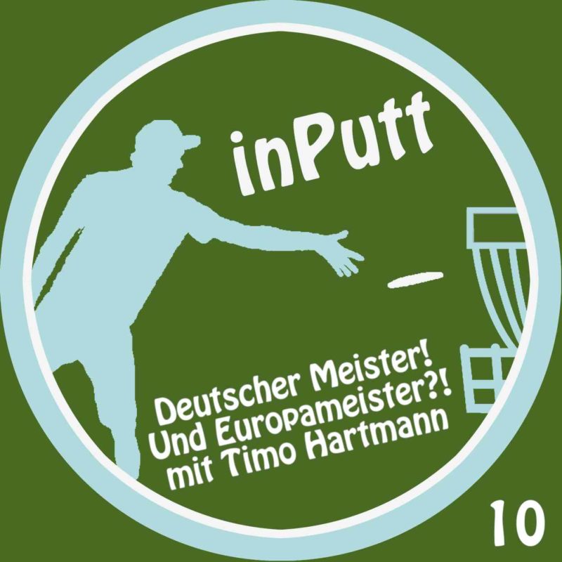 inPutt 10 – Deutscher Meister. Und Europameister!? Mit Timo Hartmann